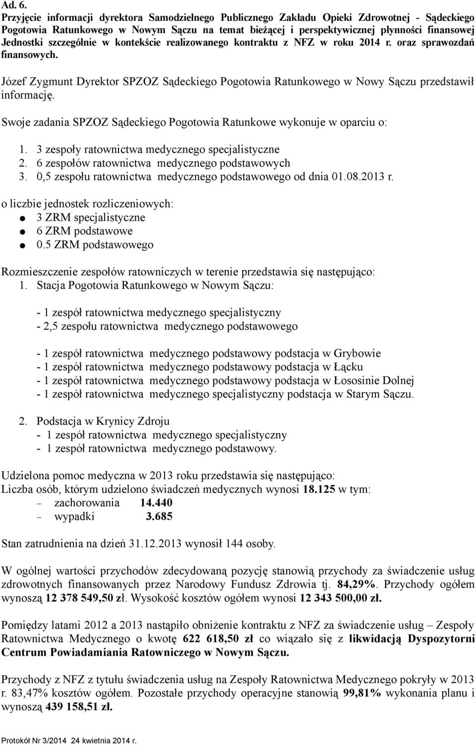 szczególnie w kontekście realizowanego kontraktu z NFZ w roku 2014 r. oraz sprawozdań finansowych. Józef Zygmunt Dyrektor SPZOZ Sądeckiego Pogotowia Ratunkowego w Nowy Sączu przedstawił informację.