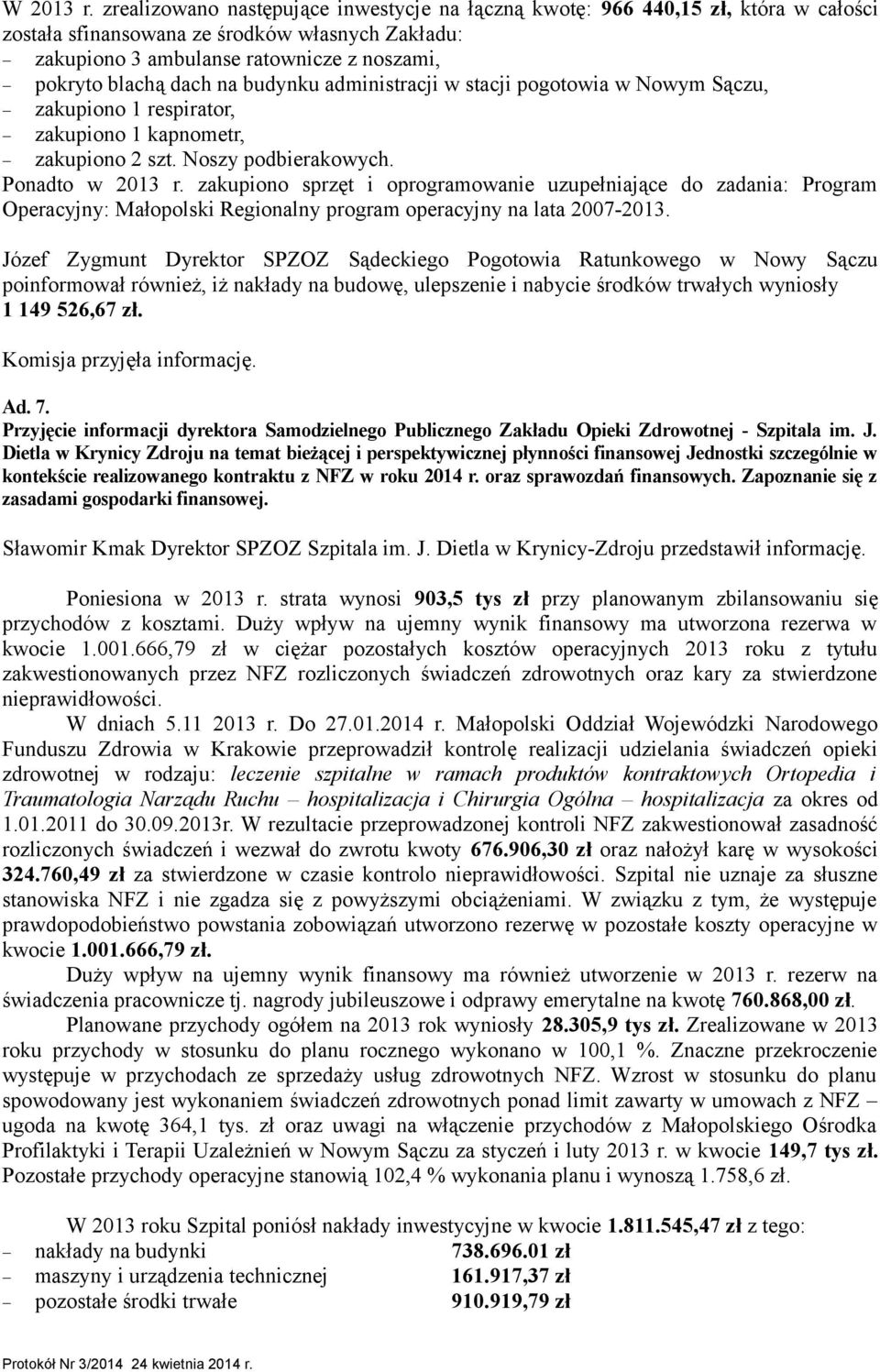 na budynku administracji w stacji pogotowia w Nowym Sączu, zakupiono 1 respirator, zakupiono 1 kapnometr, zakupiono 2 szt. Noszy podbierakowych. Ponadto w 2013 r.