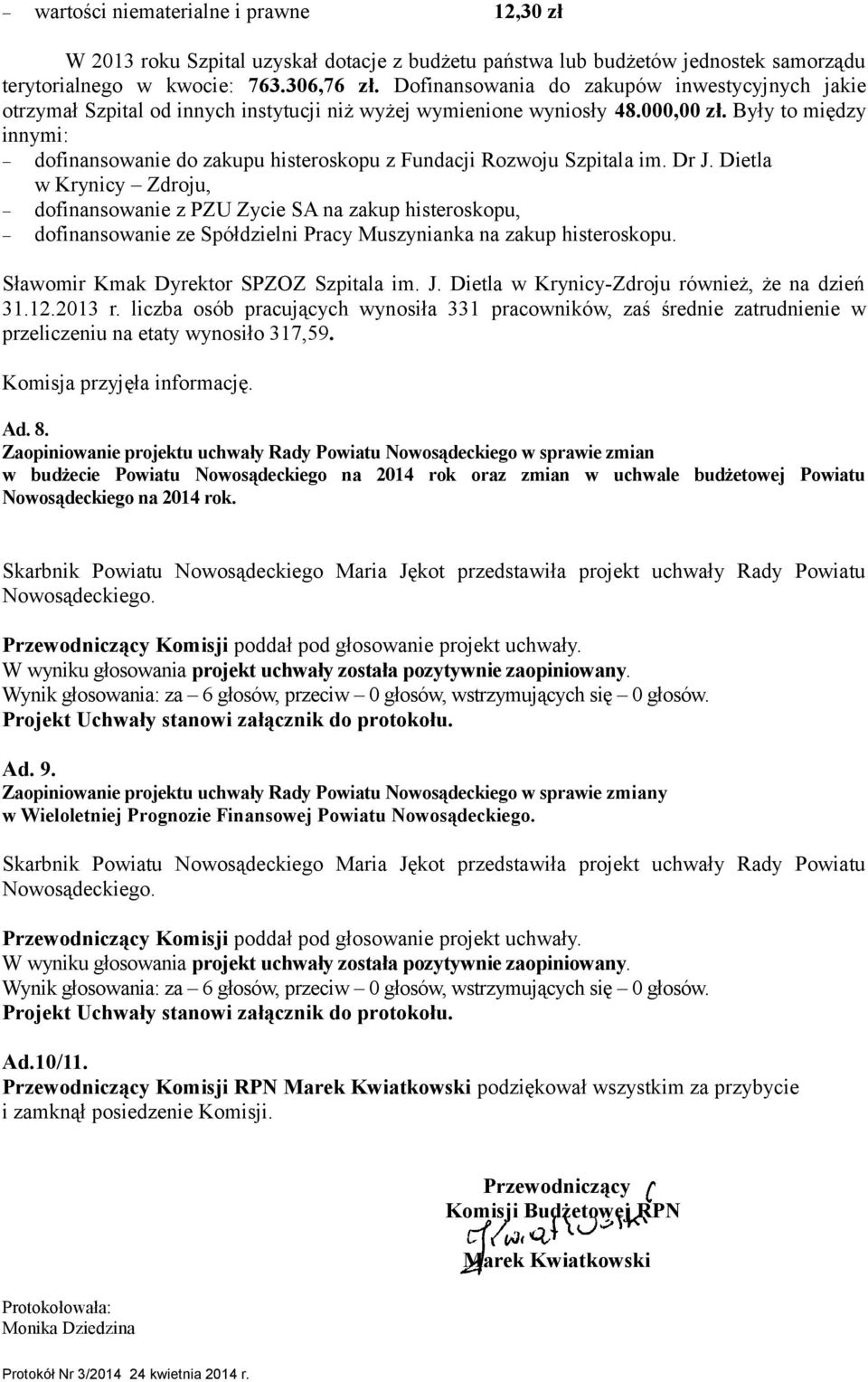 Były to między innymi: dofinansowanie do zakupu histeroskopu z Fundacji Rozwoju Szpitala im. Dr J.