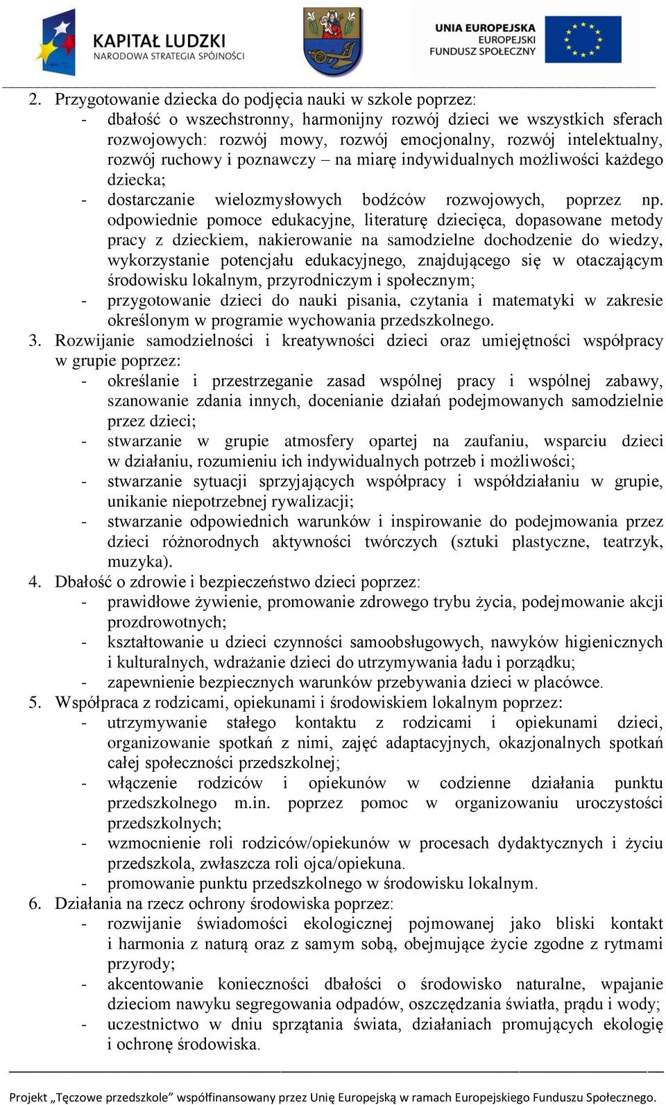 odpowiednie pomoce edukacyjne, literaturę dziecięca, dopasowane metody pracy z dzieckiem, nakierowanie na samodzielne dochodzenie do wiedzy, wykorzystanie potencjału edukacyjnego, znajdującego się w