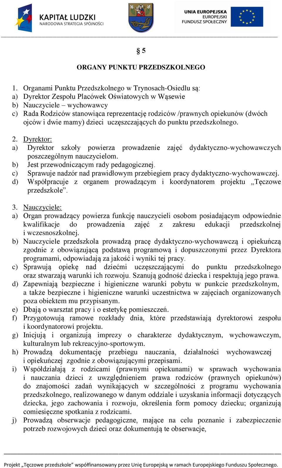 opiekunów (dwóch ojców i dwie mamy) dzieci uczęszczających do punktu przedszkolnego. 2. Dyrektor: a) Dyrektor szkoły powierza prowadzenie zajęć dydaktyczno-wychowawczych poszczególnym nauczycielom.