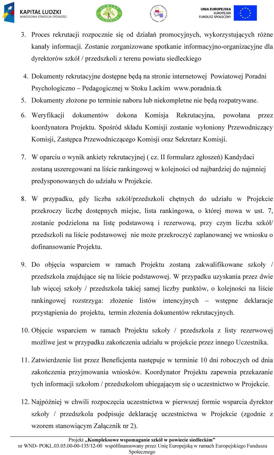 Dokumenty rekrutacyjne dostępne będą na stronie internetowej Powiatowej Poradni Psychologiczno Pedagogicznej w Stoku Lackim www.poradnia.tk 5.