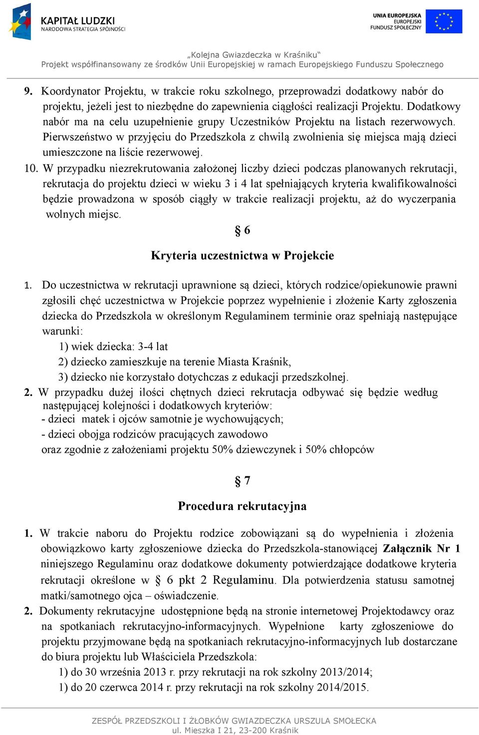 Pierwszeństwo w przyjęciu do Przedszkola z chwilą zwolnienia się miejsca mają dzieci umieszczone na liście rezerwowej. 10.