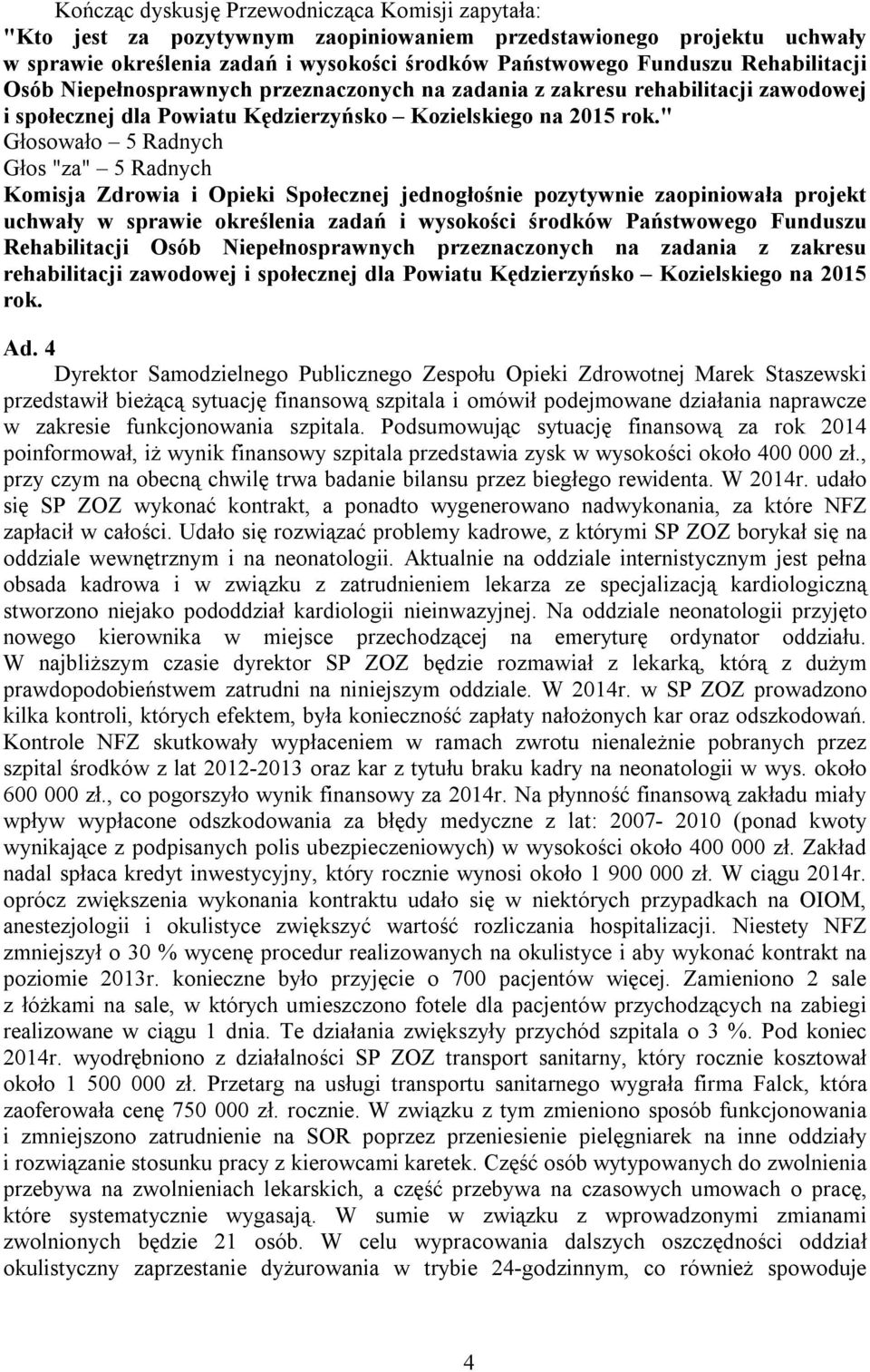 " Głosowało 5 Radnych Głos "za" 5 Radnych Komisja Zdrowia i Opieki Społecznej jednogłośnie pozytywnie zaopiniowała projekt uchwały w sprawie określenia zadań i wysokości środków Państwowego Funduszu 
