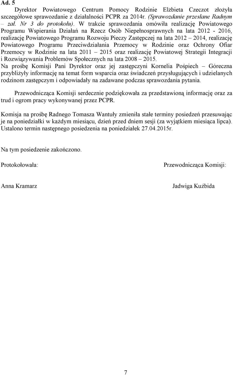 2012 2014, realizację Powiatowego Programu Przeciwdziałania Przemocy w Rodzinie oraz Ochrony Ofiar Przemocy w Rodzinie na lata 2011 2015 oraz realizację Powiatowej Strategii Integracji i