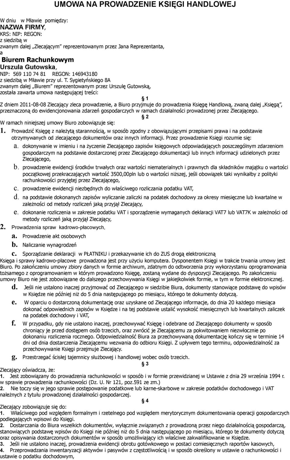 Sygietyńskiego 8A zwanym dalej Biurem reprezentowanym przez Urszulę Gutowską, została zawarta umowa następującej treści: 1 Z dniem 2011-08-08 Zlecający zleca prowadzenie, a Biuro przyjmuje do