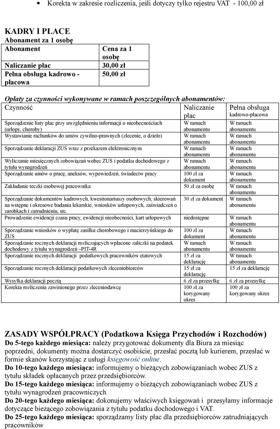 nieobecnościach (urlopy, choroby) Wystawianie rachunków do umów cywilno-prawnych (zlecenie, o dzieło) Sporządzanie deklaracji ZUS wraz z przekazem elektronicznym Wyliczanie miesięcznych zobowiązań