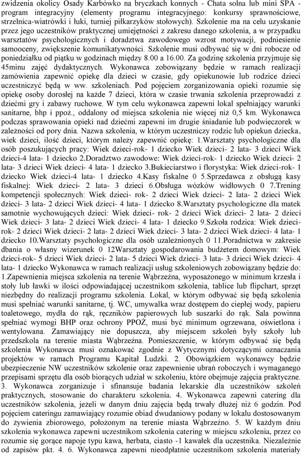 Szkolenie ma na celu uzyskanie przez jego uczestników praktycznej umiejętności z zakresu danego szkolenia, a w przypadku warsztatów psychologicznych i doradztwa zawodowego wzrost motywacji,