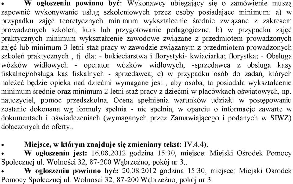 b) w przypadku zajęć praktycznych minimum wykształcenie zawodowe związane z przedmiotem prowadzonych zajęć lub minimum 3 letni staż pracy w zawodzie związanym z przedmiotem prowadzonych szkoleń