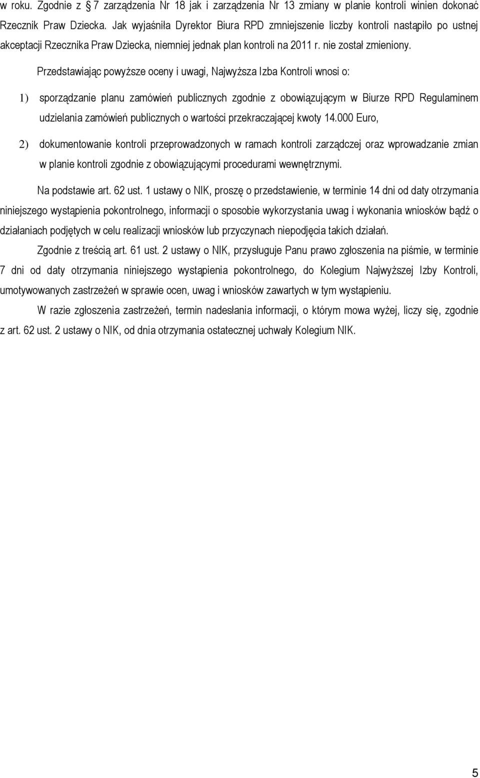 Przedstawiając powyższe oceny i uwagi, Najwyższa Izba Kontroli wnosi o: 1) sporządzanie planu zamówień publicznych zgodnie z obowiązującym w Biurze RPD Regulaminem udzielania zamówień publicznych o