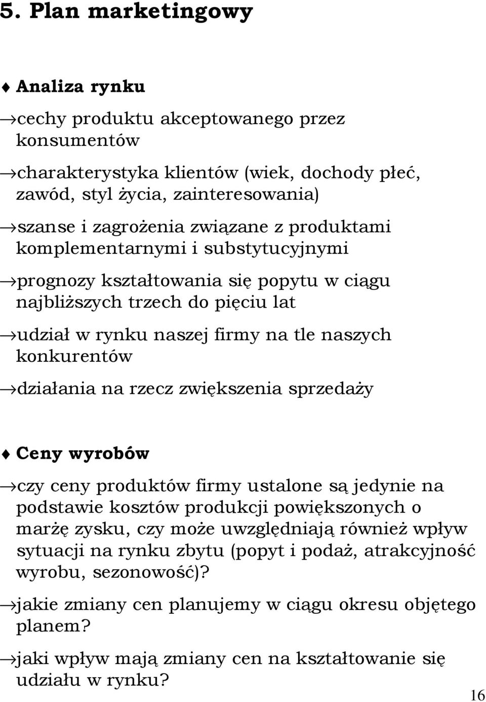 działania na rzecz zwiększenia sprzedaŝy Ceny wyrobów czy ceny produktów firmy ustalone są jedynie na podstawie kosztów produkcji powiększonych o marŝę zysku, czy moŝe uwzględniają równieŝ