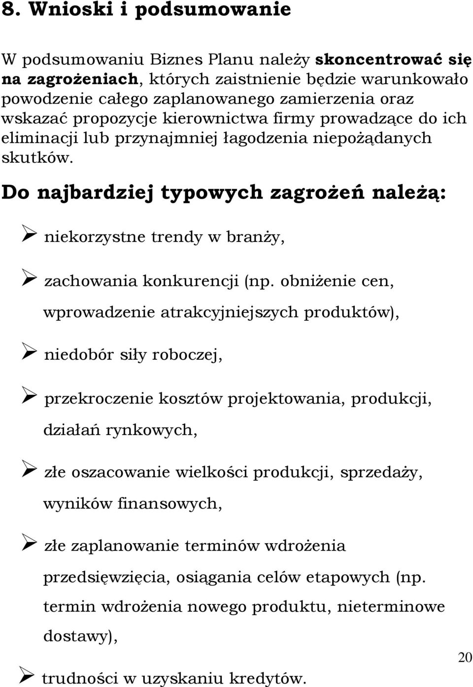 Do najbardziej typowych zagroŝeń naleŝą: niekorzystne trendy w branŝy, zachowania konkurencji (np.