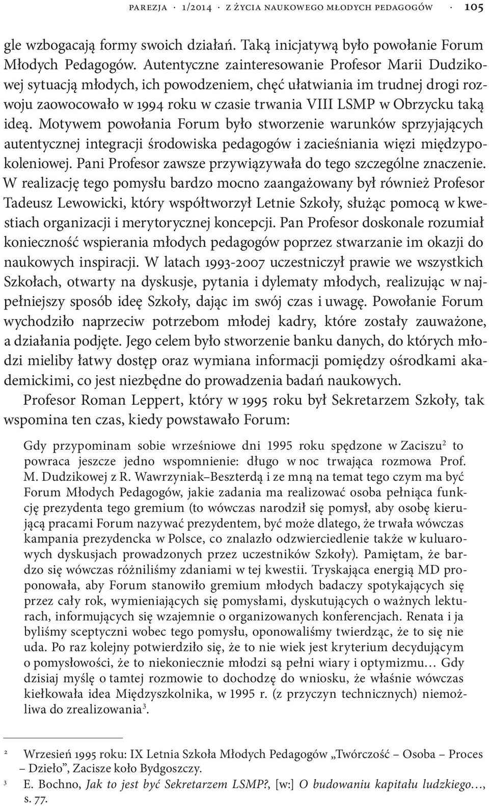 ideą. Motywem powołania Forum było stworzenie warunków sprzyjających autentycznej integracji środowiska pedagogów i zacieśniania więzi międzypokoleniowej.
