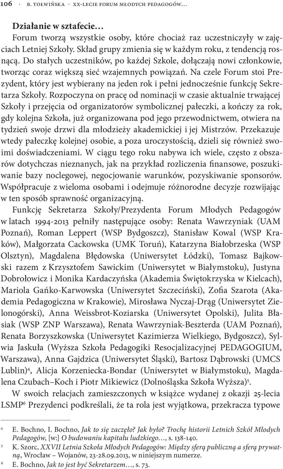 Na czele Forum stoi Prezydent, który jest wybierany na jeden rok i pełni jednocześnie funkcję Sekretarza Szkoły.