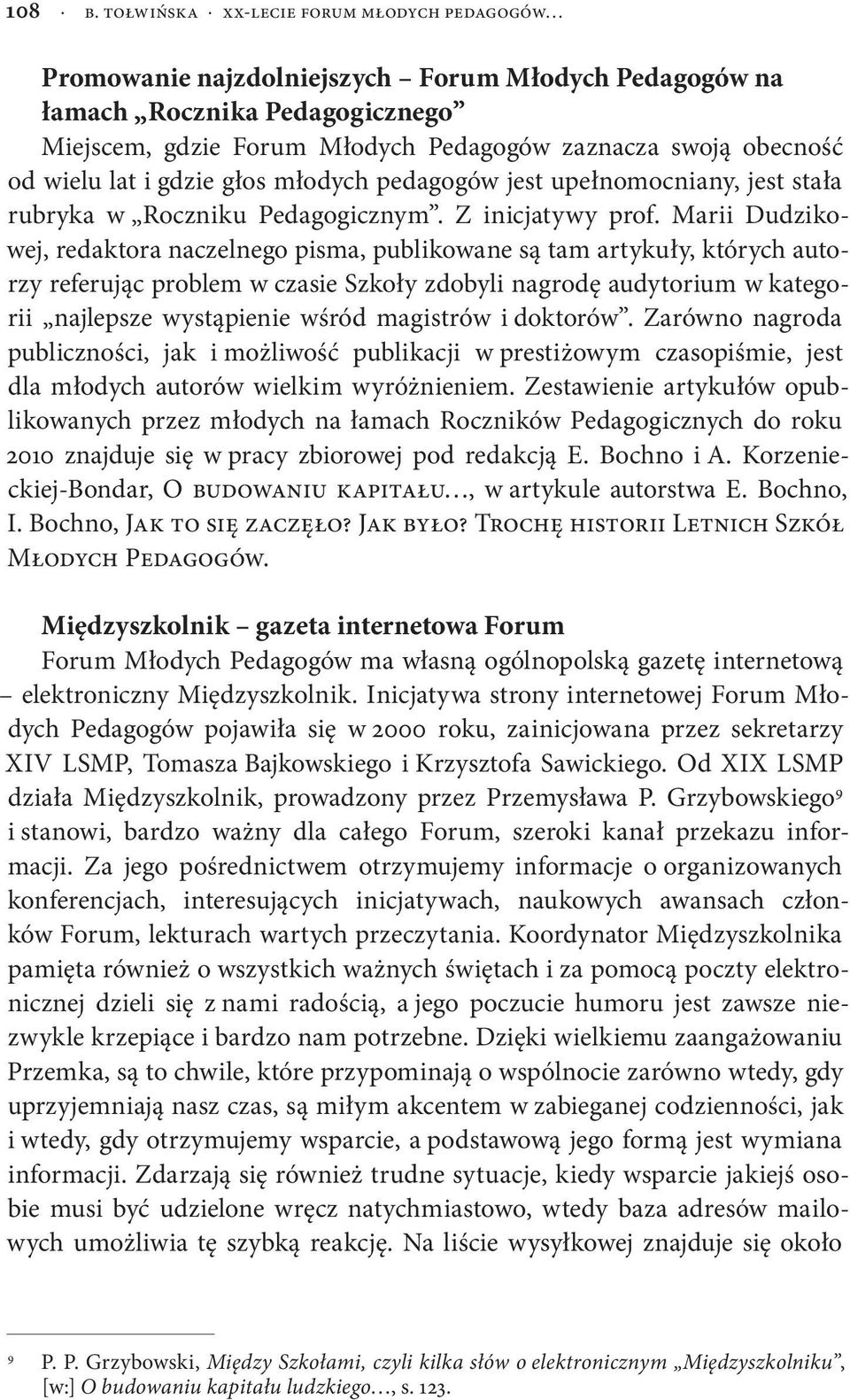 wielu lat i gdzie głos młodych pedagogów jest upełnomocniany, jest stała rubryka w Roczniku Pedagogicznym. Z inicjatywy prof.