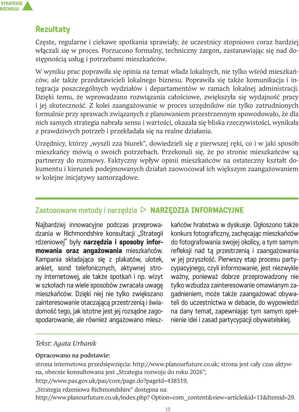 W wyniku prac poprawiła się opinia na temat władz lokalnych, nie tylko wśród mieszkańców, ale także przedstawicieli lokalnego biznesu.