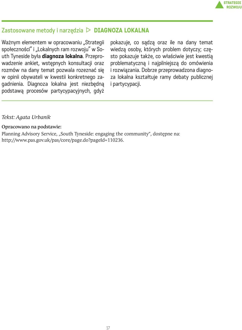 Diagnoza lokalna jest niezbędną podstawą procesów partycypacyjnych, gdyż pokazuje, co sądzą oraz ile na dany temat wiedzą osoby, których problem dotyczy; często pokazuje także, co właściwie jest