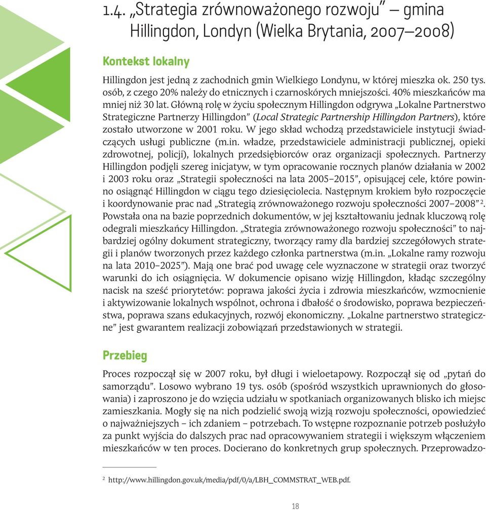 Główną rolę w życiu społecznym Hillingdon odgrywa Lokalne Partnerstwo Strategiczne Partnerzy Hillingdon (Local Strategic Partnership Hillingdon Partners), które zostało utworzone w 2001 roku.
