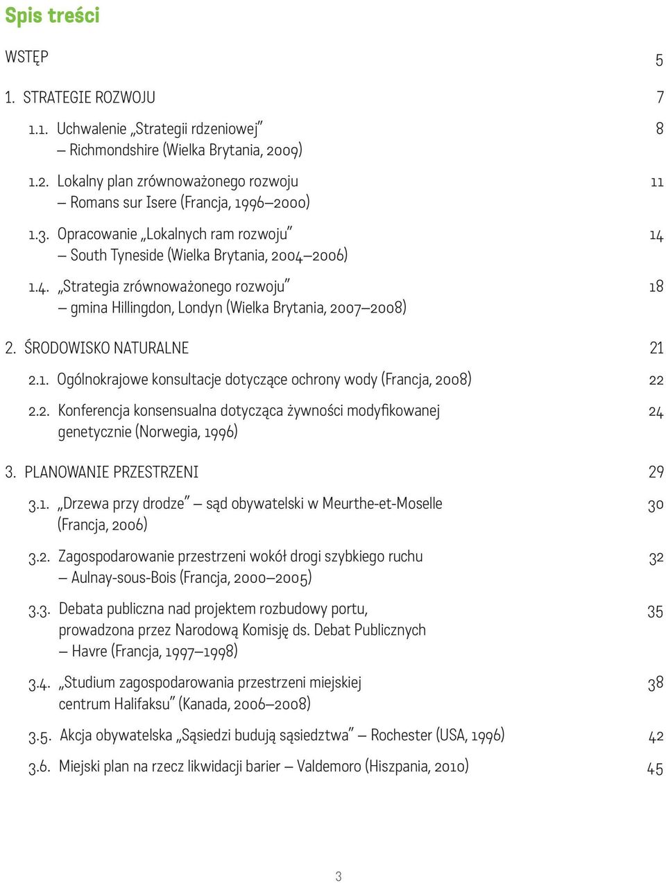 Środowisko naturalne 21 2.1. Ogólnokrajowe konsultacje dotyczące ochrony wody (Francja, 2008) 22 2.2. konferencja konsensualna dotycząca żywności modyfikowanej 24 genetycznie (Norwegia, 1996) 3.
