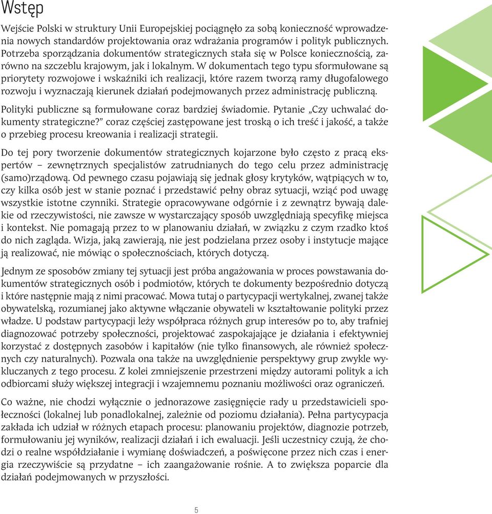 W dokumentach tego typu sformułowane są priorytety rozwojowe i wskaźniki ich realizacji, które razem tworzą ramy długofalowego rozwoju i wyznaczają kierunek działań podejmowanych przez administrację
