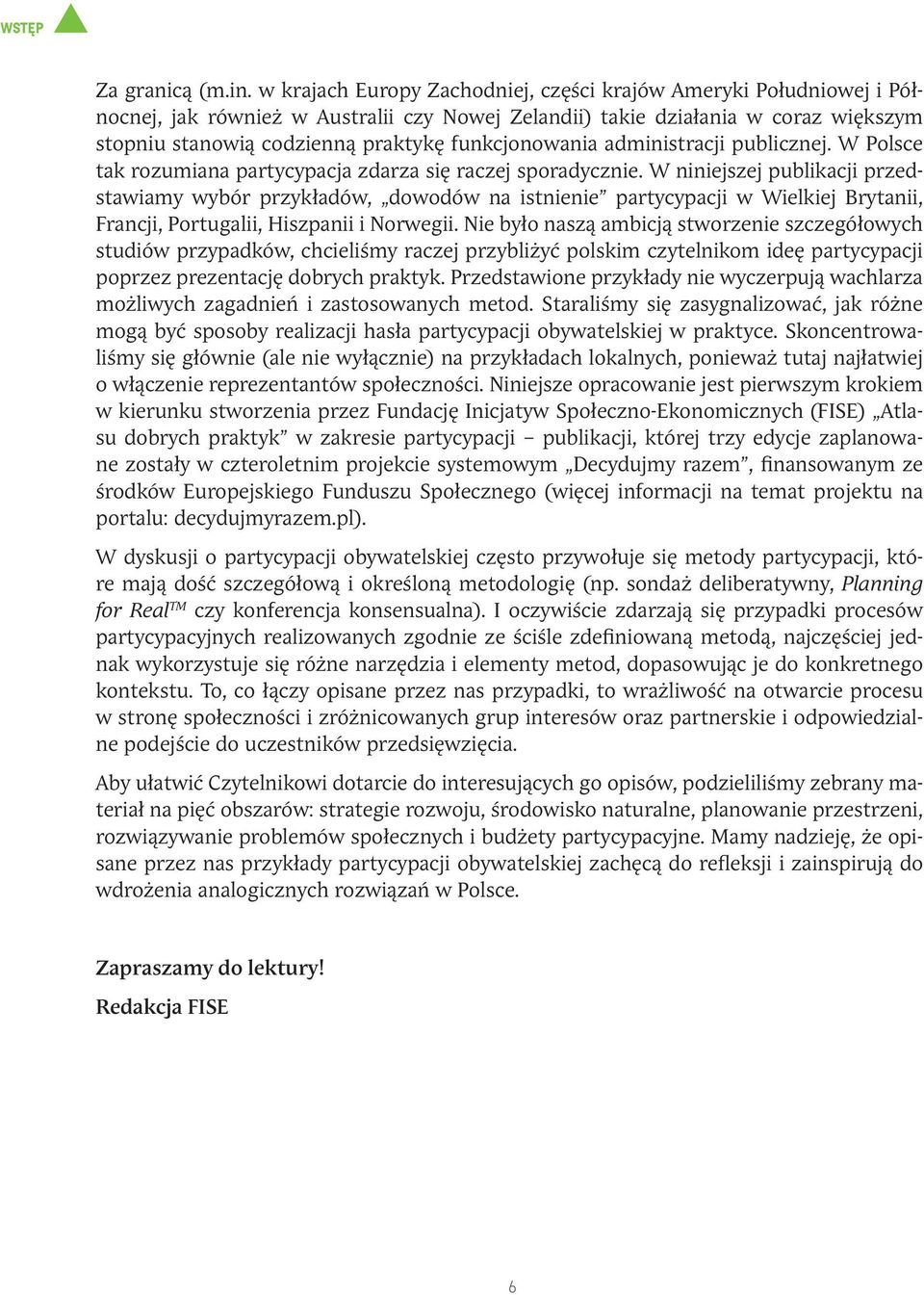 funkcjonowania administracji publicznej. W Polsce tak rozumiana partycypacja zdarza się raczej sporadycznie.