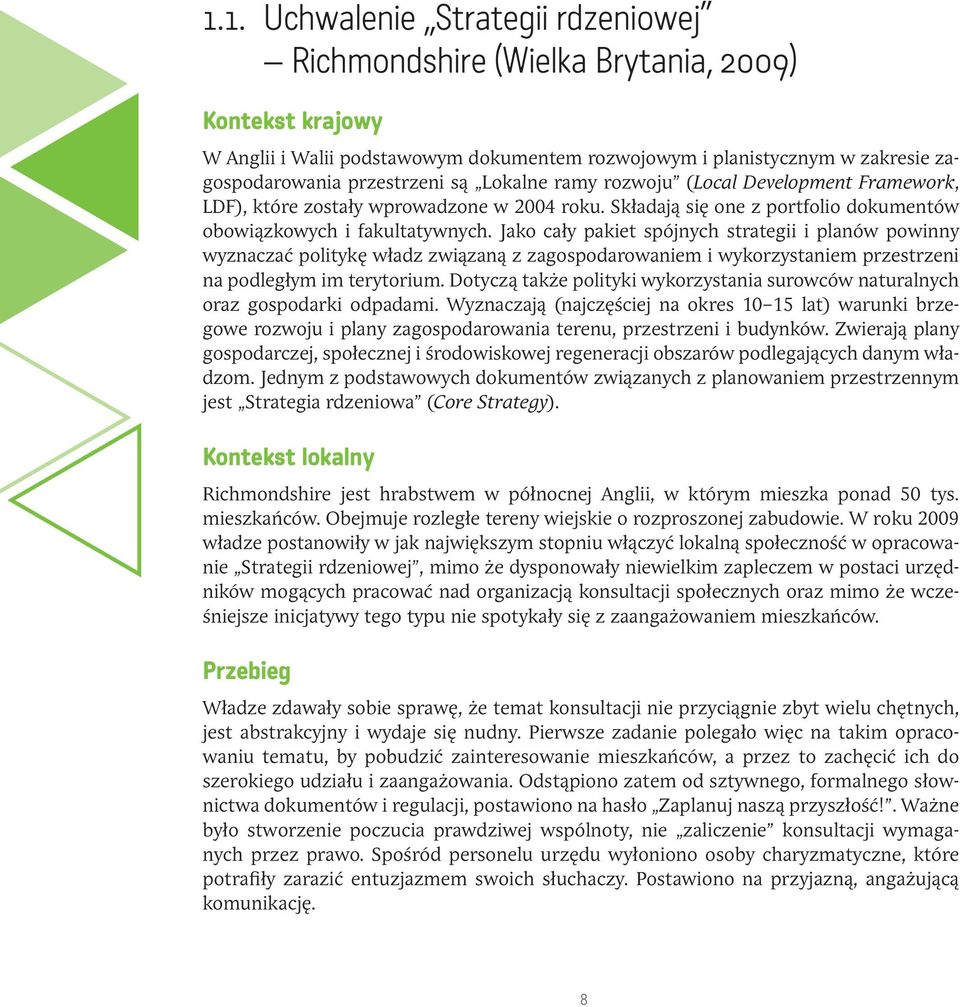 Jako cały pakiet spójnych strategii i planów powinny wyznaczać politykę władz związaną z zagospodarowaniem i wykorzystaniem przestrzeni na podległym im terytorium.