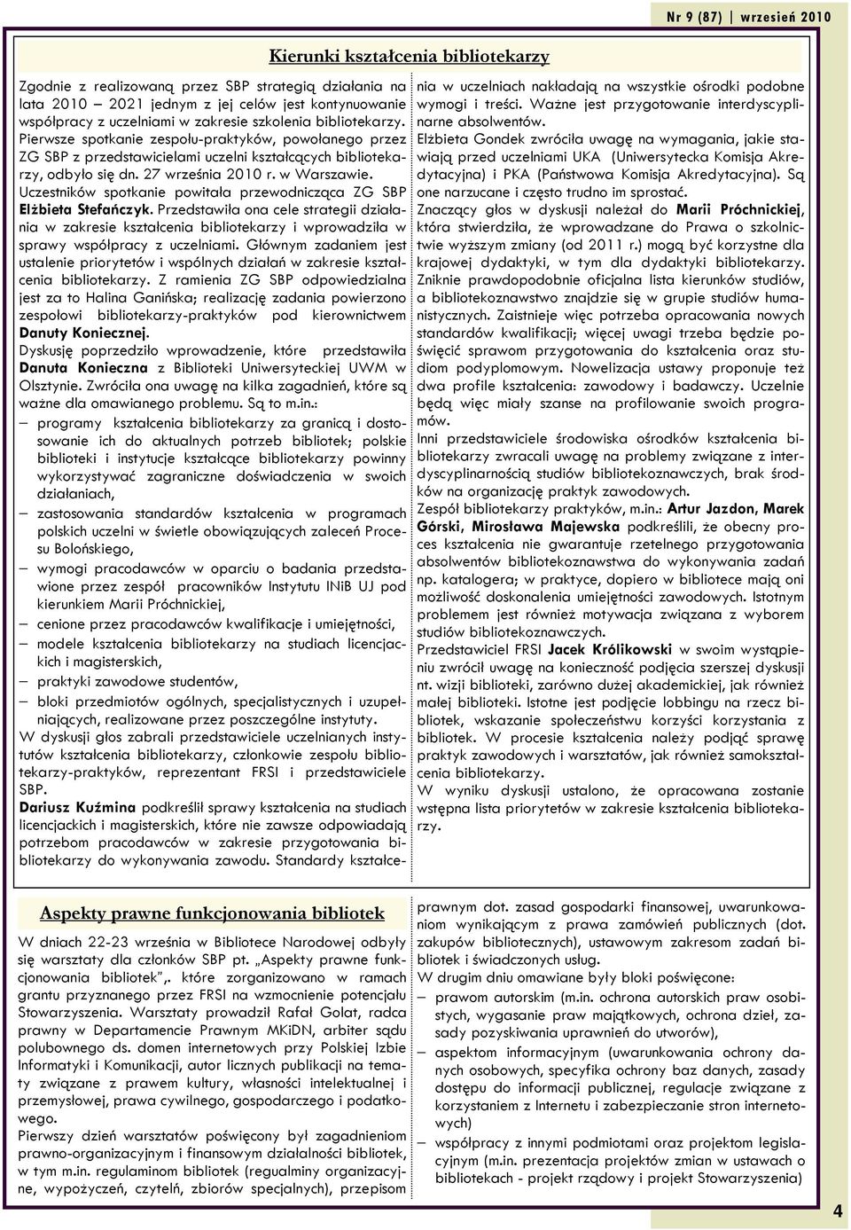 Uczestników spotkanie powitała przewodnicząca ZG SBP Elżbieta Stefańczyk. Przedstawiła ona cele strategii działania w zakresie kształcenia bibliotekarzy i wprowadziła w sprawy współpracy z uczelniami.