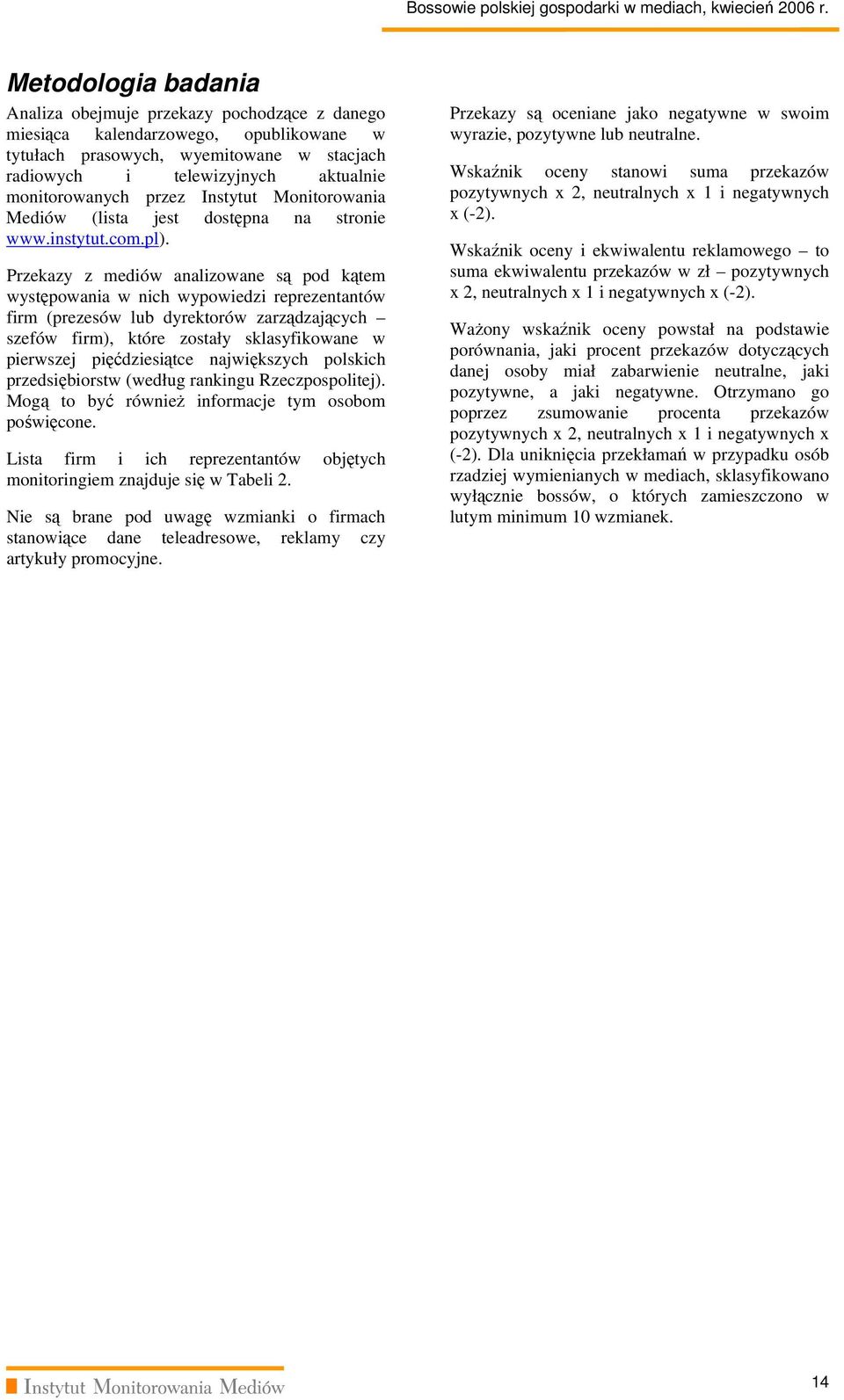 Przekazy z mediów analizowane są pod kątem występowania w nich wypowiedzi reprezentantów firm (prezesów lub dyrektorów zarządzających szefów firm), które zostały sklasyfikowane w pierwszej