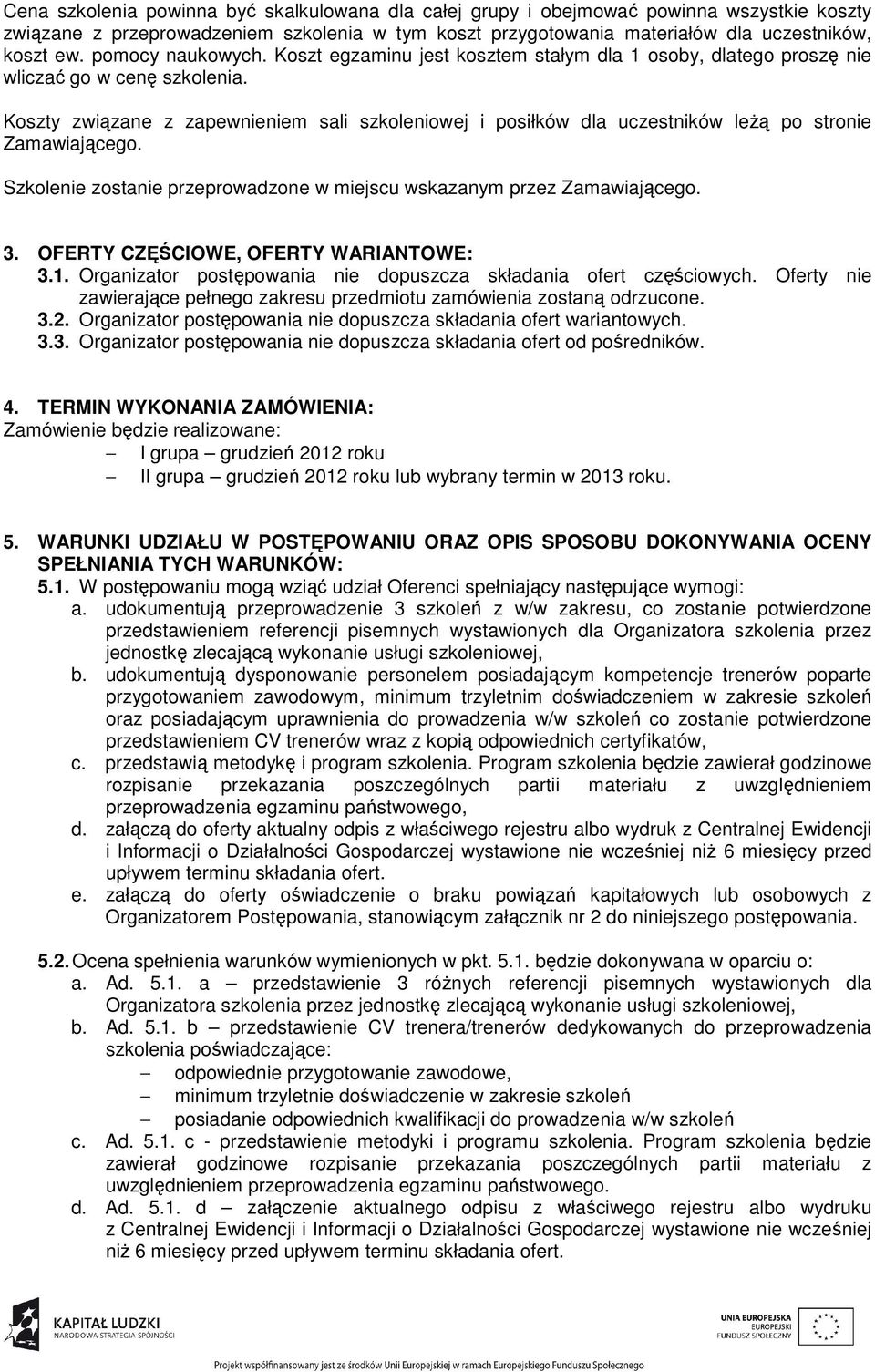 Koszty związane z zapewnieniem sali szkoleniowej i posiłków dla uczestników leŝą po stronie Zamawiającego. Szkolenie zostanie przeprowadzone w miejscu wskazanym przez Zamawiającego. 3.