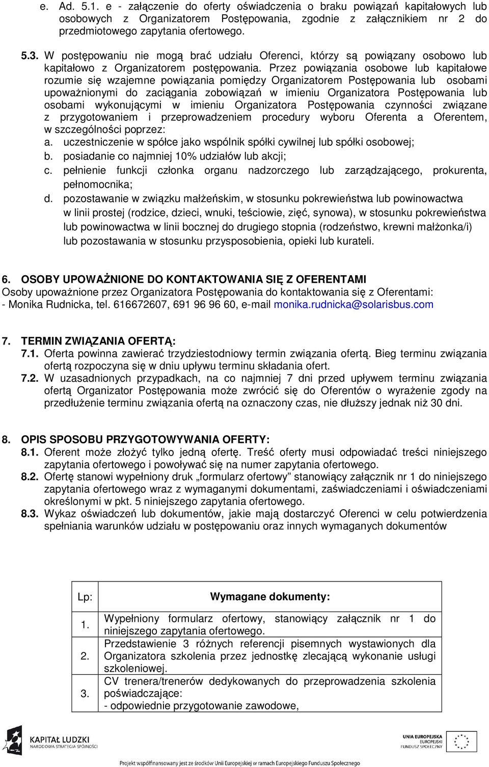 Przez powiązania osobowe lub kapitałowe rozumie się wzajemne powiązania pomiędzy Organizatorem Postępowania lub osobami upowaŝnionymi do zaciągania zobowiązań w imieniu Organizatora Postępowania lub