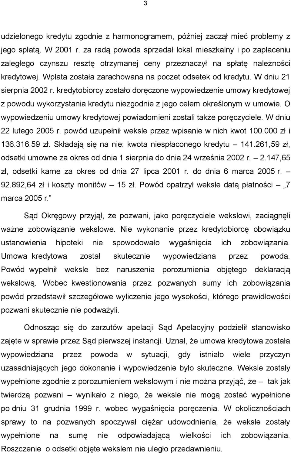W dniu 21 sierpnia 2002 r. kredytobiorcy zostało doręczone wypowiedzenie umowy kredytowej z powodu wykorzystania kredytu niezgodnie z jego celem określonym w umowie.