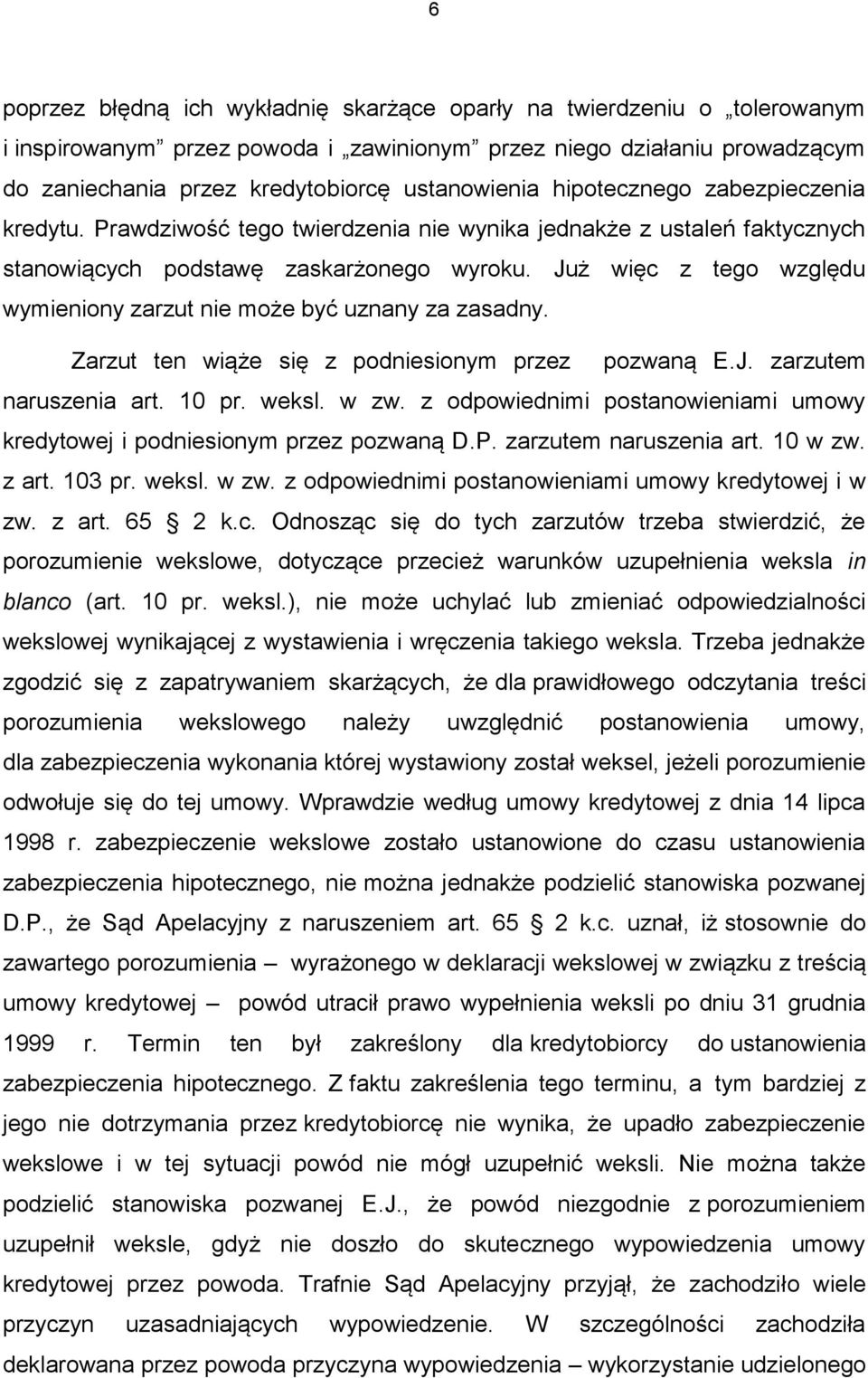 Już więc z tego względu wymieniony zarzut nie może być uznany za zasadny. Zarzut ten wiąże się z podniesionym przez pozwaną E.J. zarzutem naruszenia art. 10 pr. weksl. w zw.