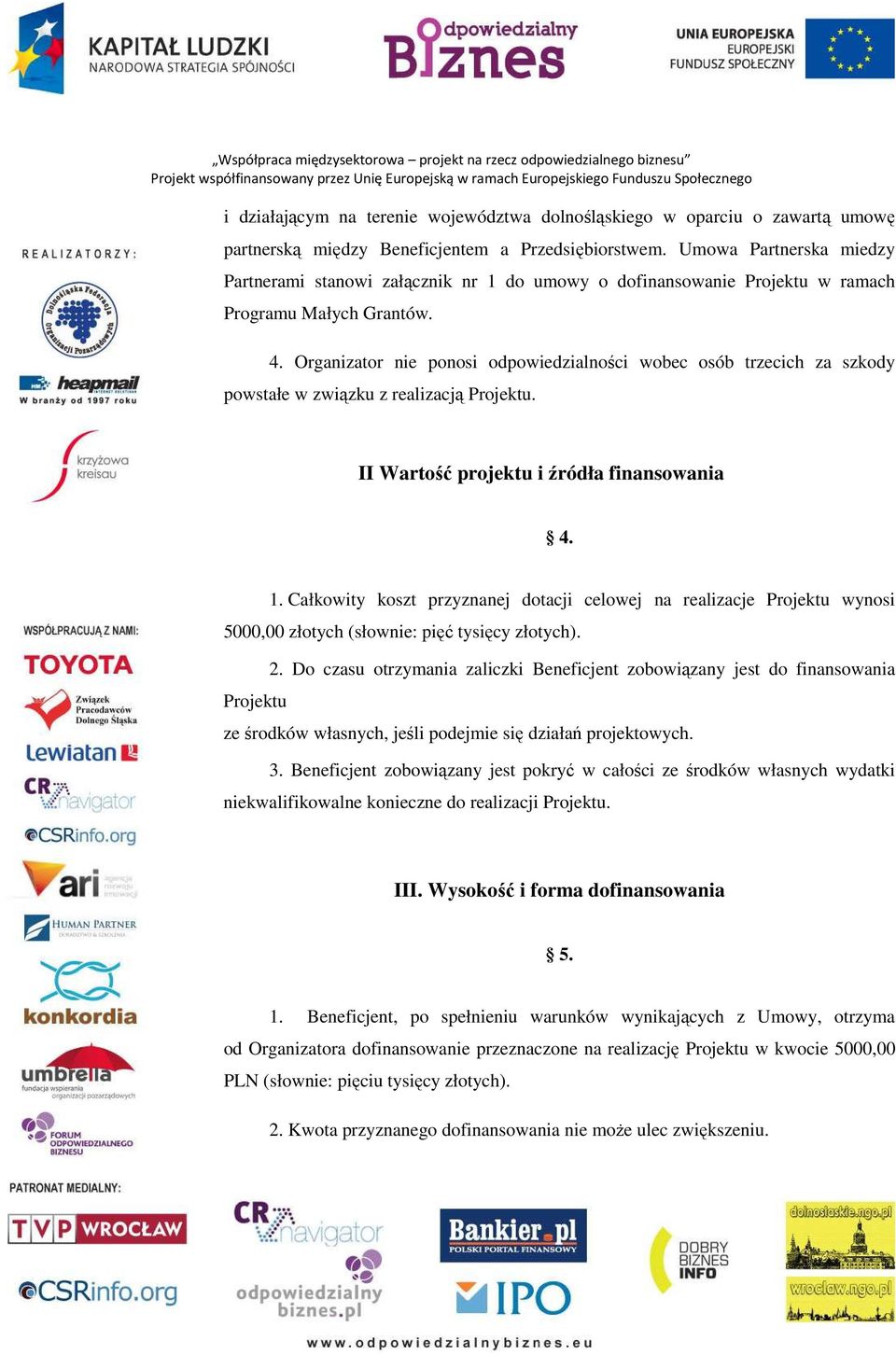 Organizator nie ponosi odpowiedzialności wobec osób trzecich za szkody powstałe w związku z realizacją Projektu. II Wartość projektu i źródła finansowania 4. 1.