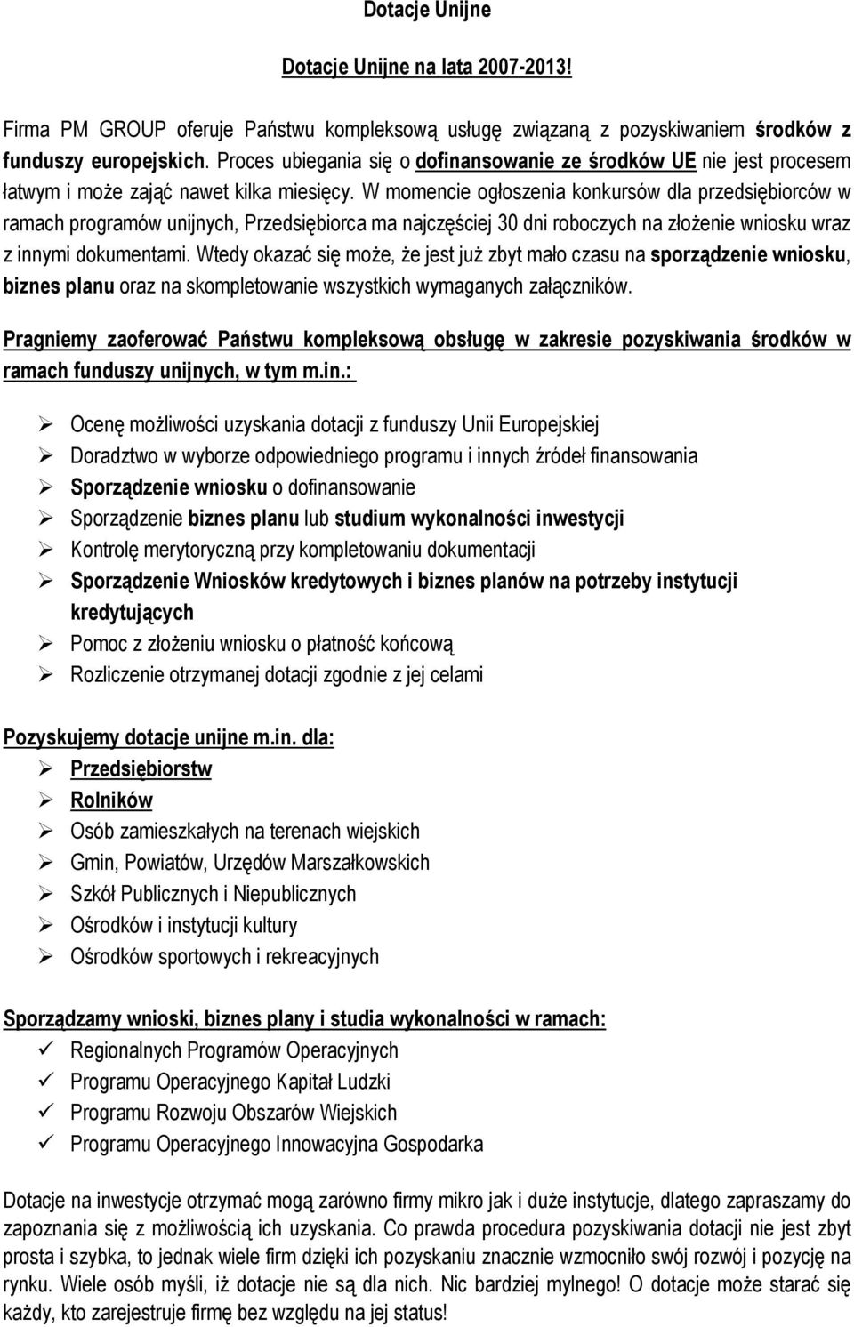 W momencie ogłoszenia konkursów dla przedsiębiorców w ramach programów unijnych, Przedsiębiorca ma najczęściej 30 dni roboczych na złożenie wniosku wraz z innymi dokumentami.