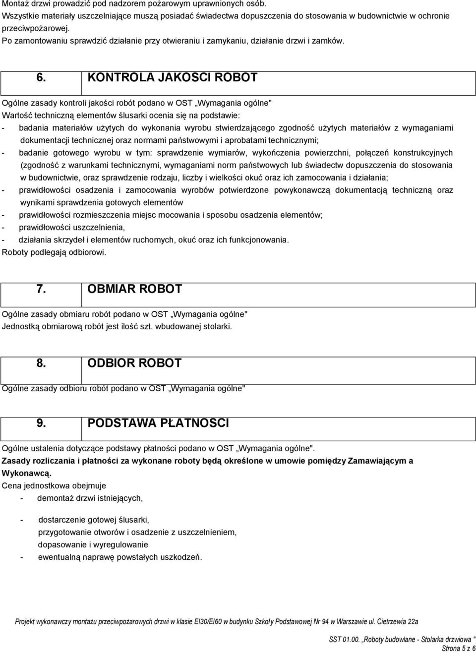 KONTROLA JAKOŚCI ROBOT Ogólne zasady kontroli jakości robót podano w OST Wymagania ogólne" Wartość techniczną elementów ślusarki ocenia się na podstawie: - badania materiałów użytych do wykonania