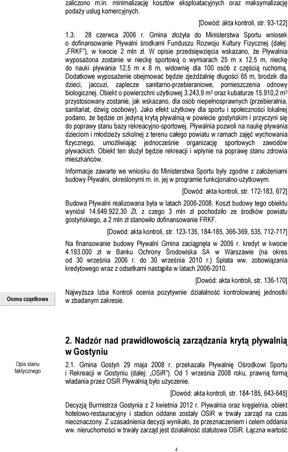 W opisie przedsięwzięcia wskazano, że Pływalnia wyposażona zostanie w nieckę sportową o wymiarach 25 m x 12,5 m, nieckę do nauki pływania 12,5 m x 8 m, widownię dla 100 osób z częścią ruchomą.