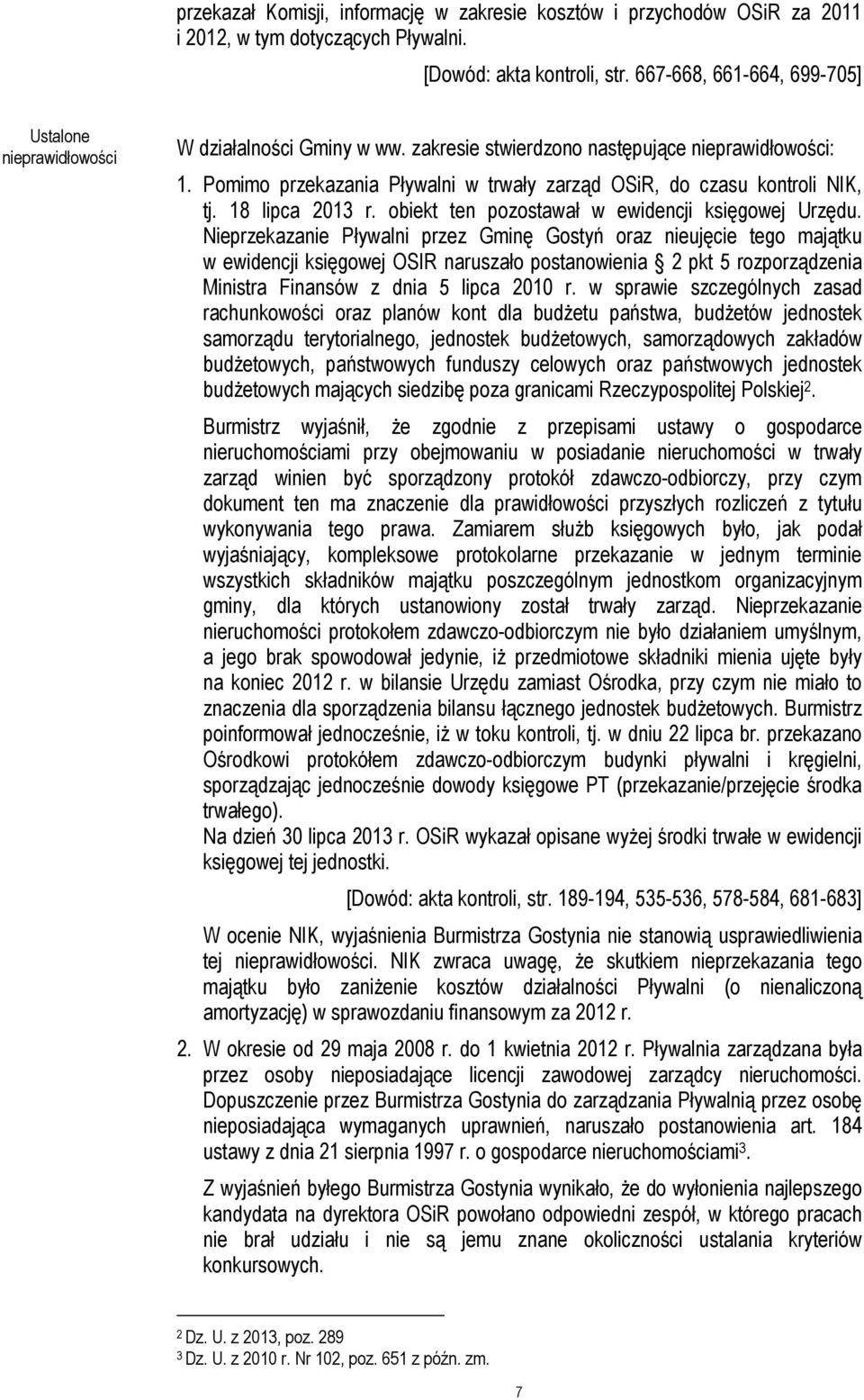 Pomimo przekazania Pływalni w trwały zarząd OSiR, do czasu kontroli NIK, tj. 18 lipca 2013 r. obiekt ten pozostawał w ewidencji księgowej Urzędu.