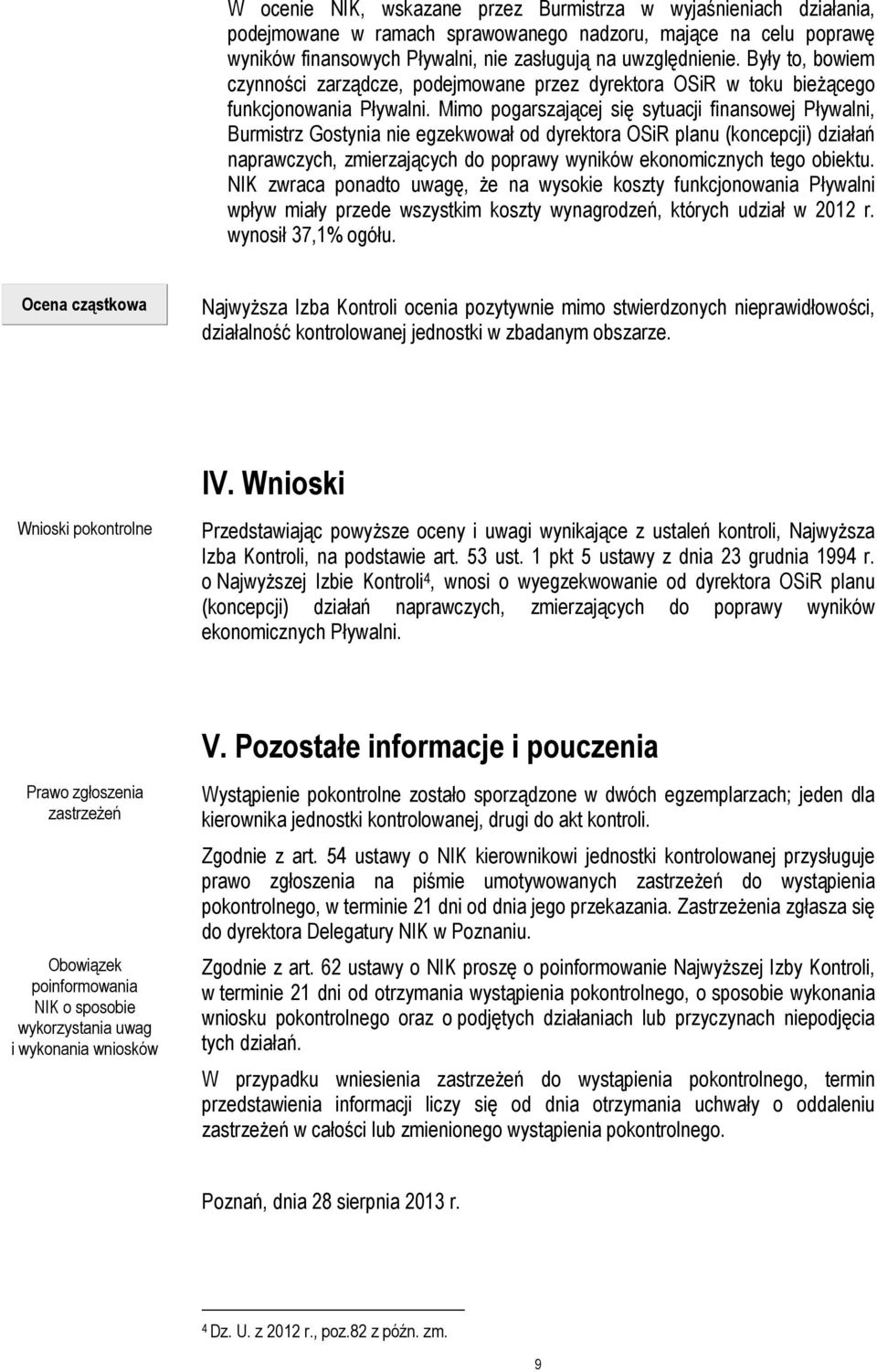 Mimo pogarszającej się sytuacji finansowej Pływalni, Burmistrz Gostynia nie egzekwował od dyrektora OSiR planu (koncepcji) działań naprawczych, zmierzających do poprawy wyników ekonomicznych tego