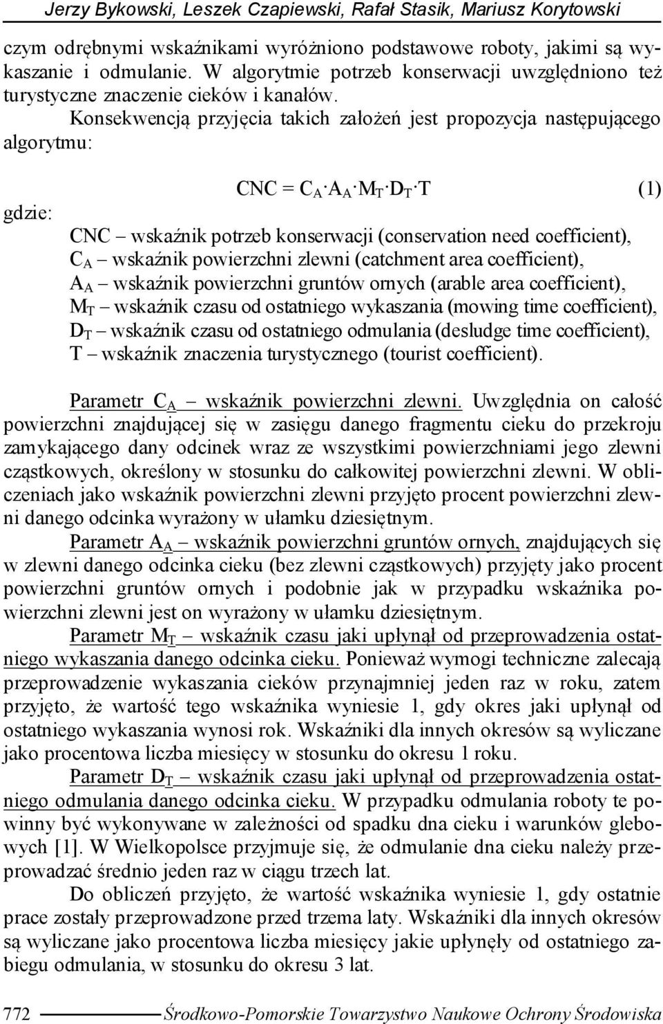 Konsekwencją przyjęcia takich założeń jest propozycja następującego algorytmu: gdzie: CNC = C A A A M T D T T (1) CNC wskaźnik potrzeb konserwacji (conservation need coefficient), C A wskaźnik