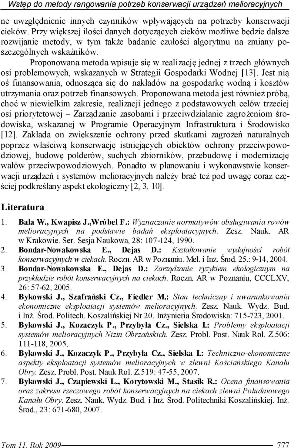 Proponowana metoda wpisuje się w realizację jednej z trzech głównych osi problemowych, wskazanych w Strategii Gospodarki Wodnej [13].