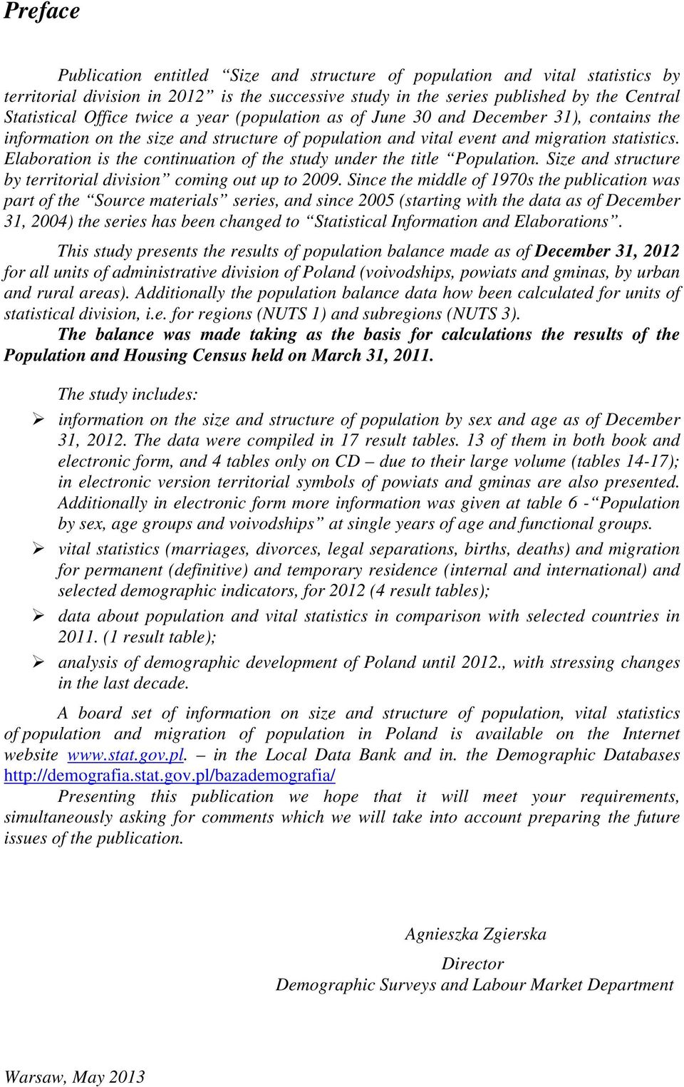 Elaboration is the continuation of the study under the title Population. Size and structure by territorial division coming out up to 2009.