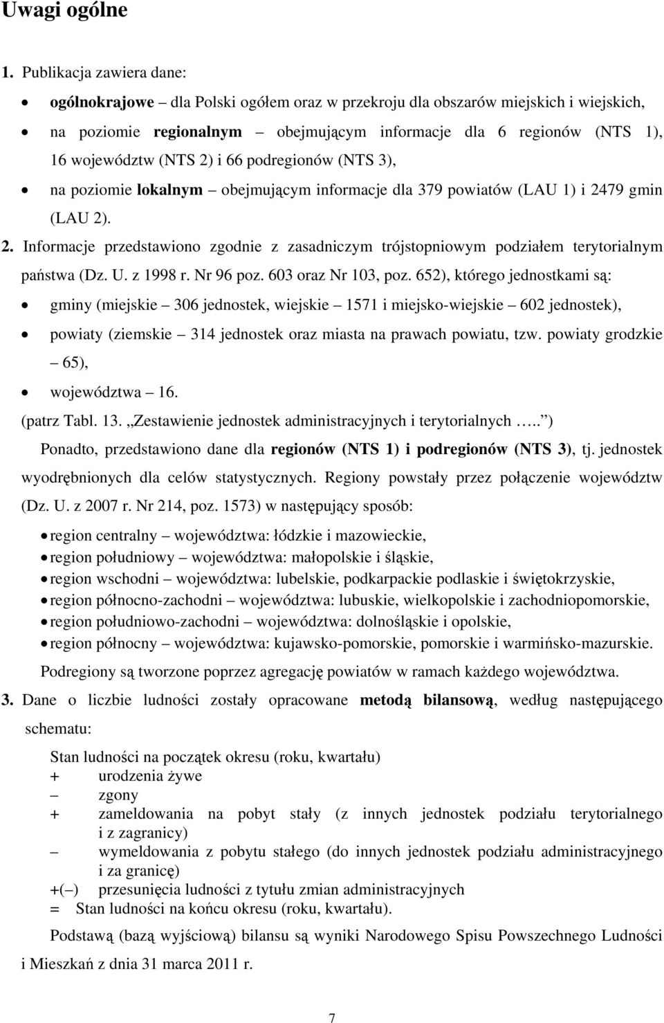 2) i 66 podregionów (NTS 3), na poziomie lokalnym obejmującym informacje dla 379 powiatów (LAU 1) i 24