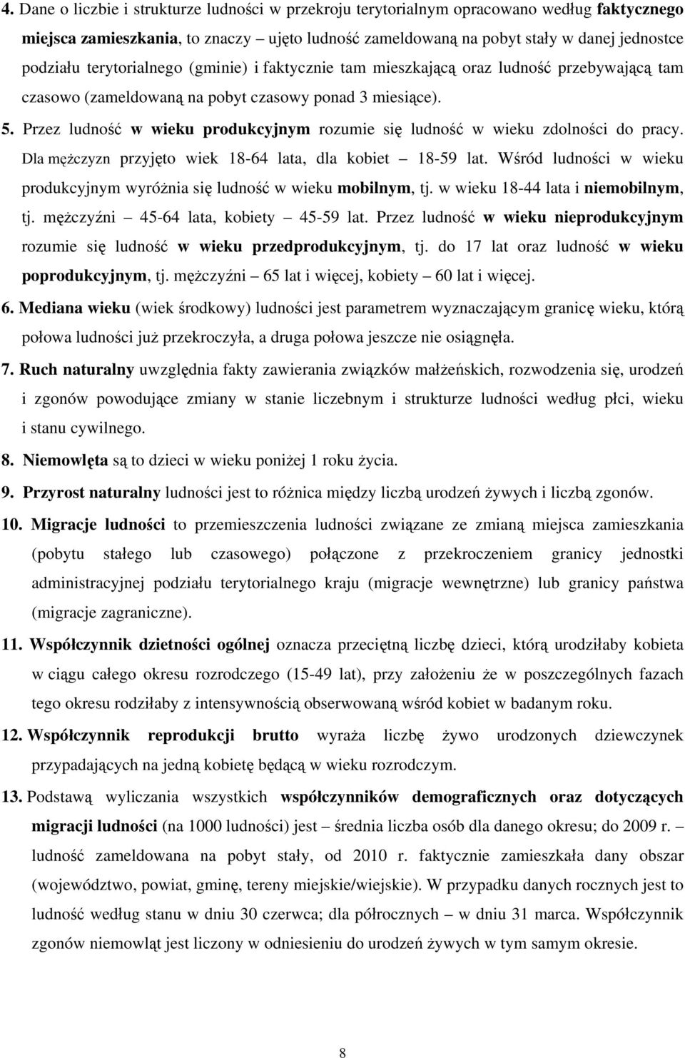 Przez ludność w wieku produkcyjnym rozumie się ludność w wieku zdolności do pracy. Dla mężczyzn przyjęto wiek 18-64 lata, dla kobiet 18-59 lat.