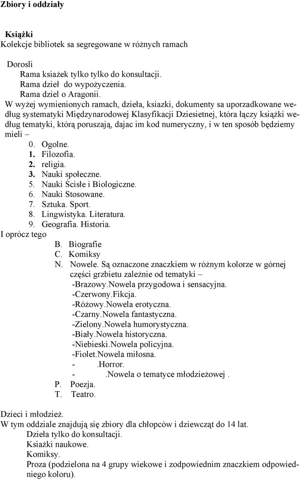 kod numeryczny, i w ten sposób będziemy mieli 0. Ogolne. 1. Filozofia. 2. religia. 3. Nauki społeczne. 5. Nauki Ścisłe i Biologiczne. 6. Nauki Stosowane. 7. Sztuka. Sport. 8. Lingwistyka. Literatura.