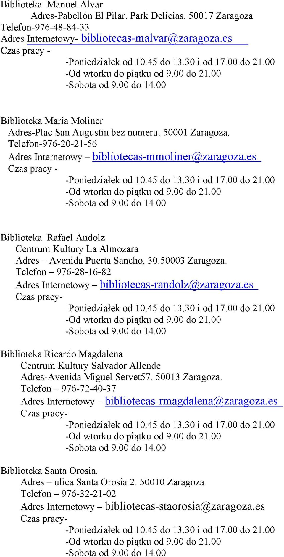 es Czas pracy - Biblioteka Rafael Andolz Centrum Kultury La Almozara Adres Avenida Puerta Sancho, 30.50003 Zaragoza. Telefon 976-28-16-82 Adres Internetowy bibliotecas-randolz@zaragoza.