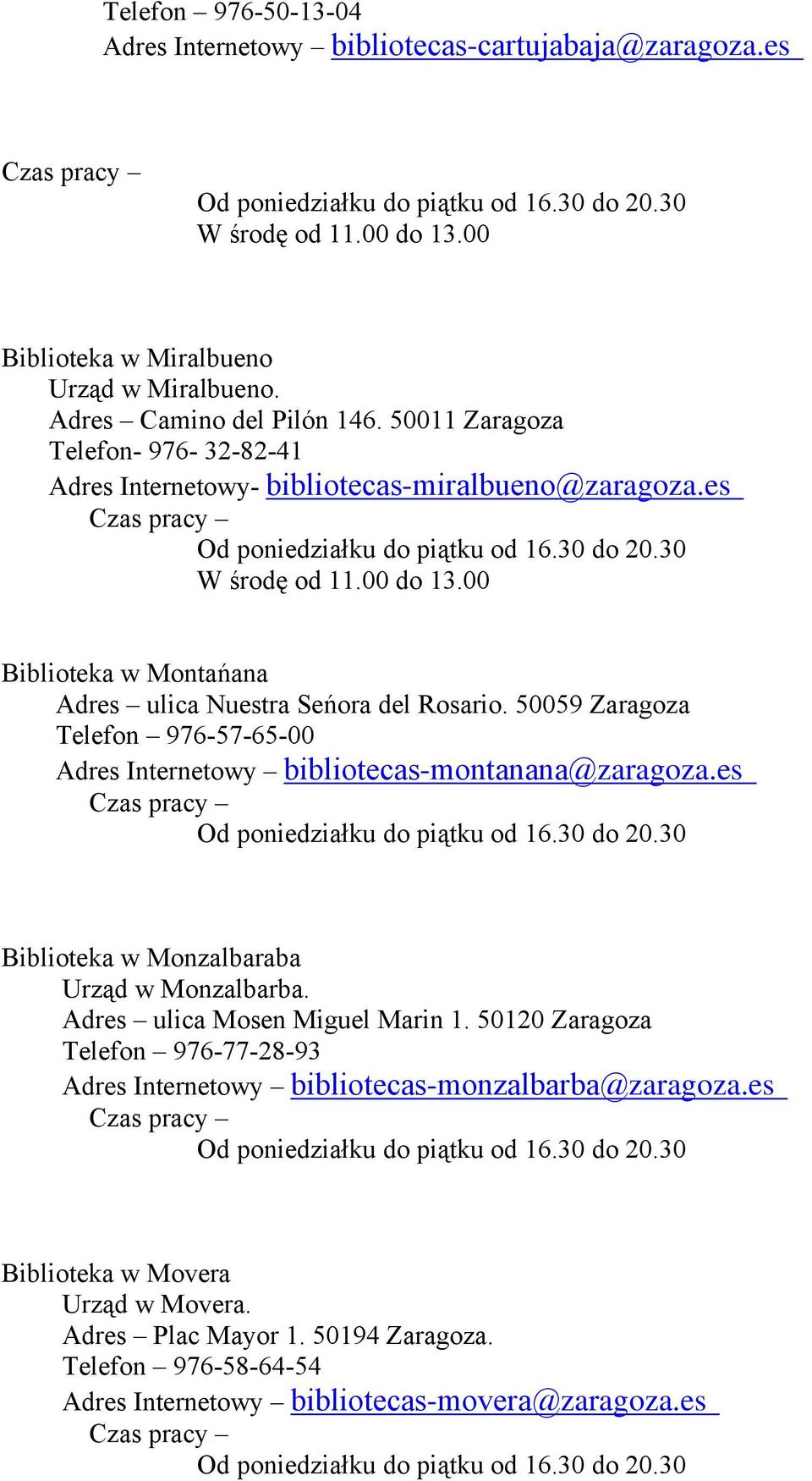50059 Zaragoza Telefon 976-57-65-00 Adres Internetowy bibliotecas-montanana@zaragoza.es Biblioteka w Monzalbaraba Urząd w Monzalbarba. Adres ulica Mosen Miguel Marin 1.