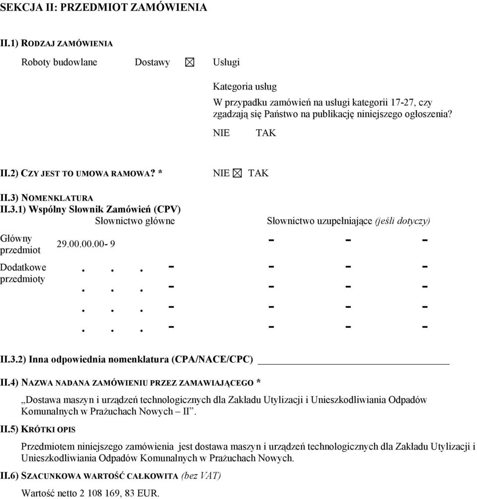 2) CZY JEST TO UMOWA RAMOWA? * II.3) NOMENKLATURA II.3.1) Wspólny Słownik Zamówień (CPV) Słownictwo główne Główny przedmiot Dodatkowe przedmioty Słownictwo uzupełniające (jeśli dotyczy) 29.00.