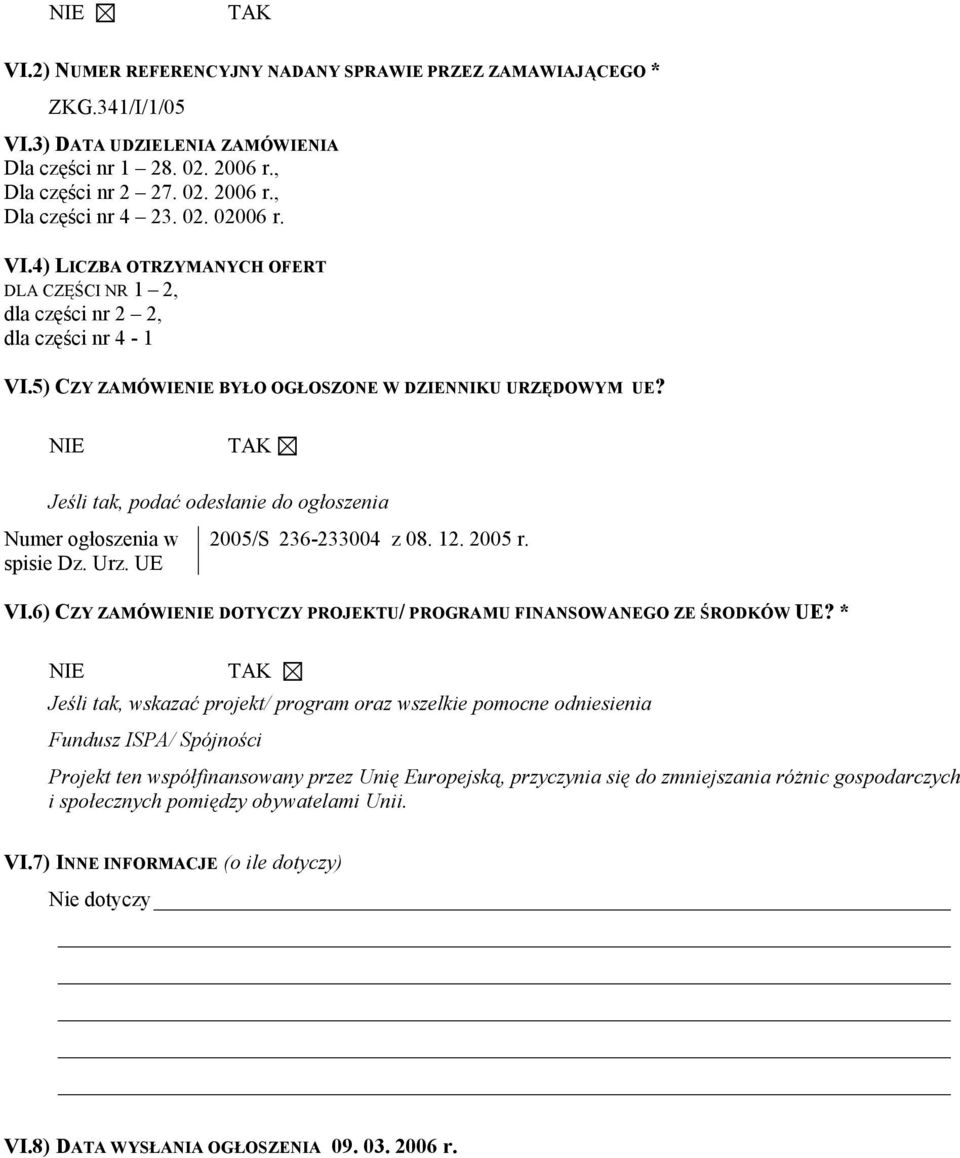 Jeśli tak, podać odesłanie do ogłoszenia Numer ogłoszenia w spisie Dz. Urz. UE 2005/S 236-233004 z 08. 12. 2005 r. VI.6) CZY ZAMÓWIE DOTYCZY PROJEKTU/ PROGRAMU FINANSOWANEGO ZE ŚRODKÓW UE?