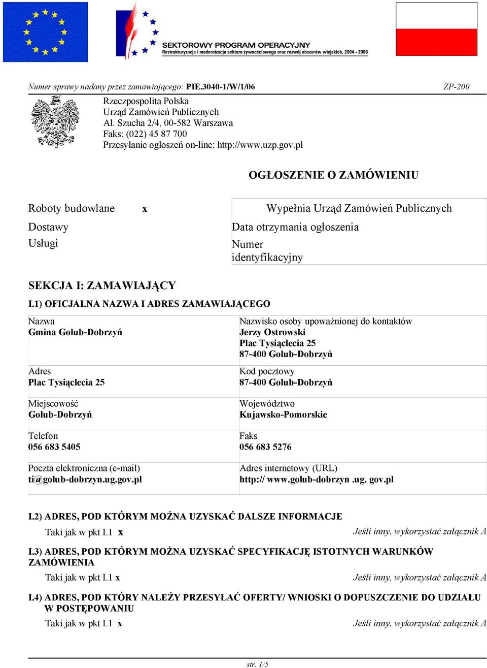 1) OFICJALNA NAZWA I ADRES ZAMAWIAJĄCEGO Gmina Golub-Dobrzyń Plac Tysiąclecia 25 Golub-Dobrzyń 056 683 5405 ti@golub-dobrzyn.ug.gov.