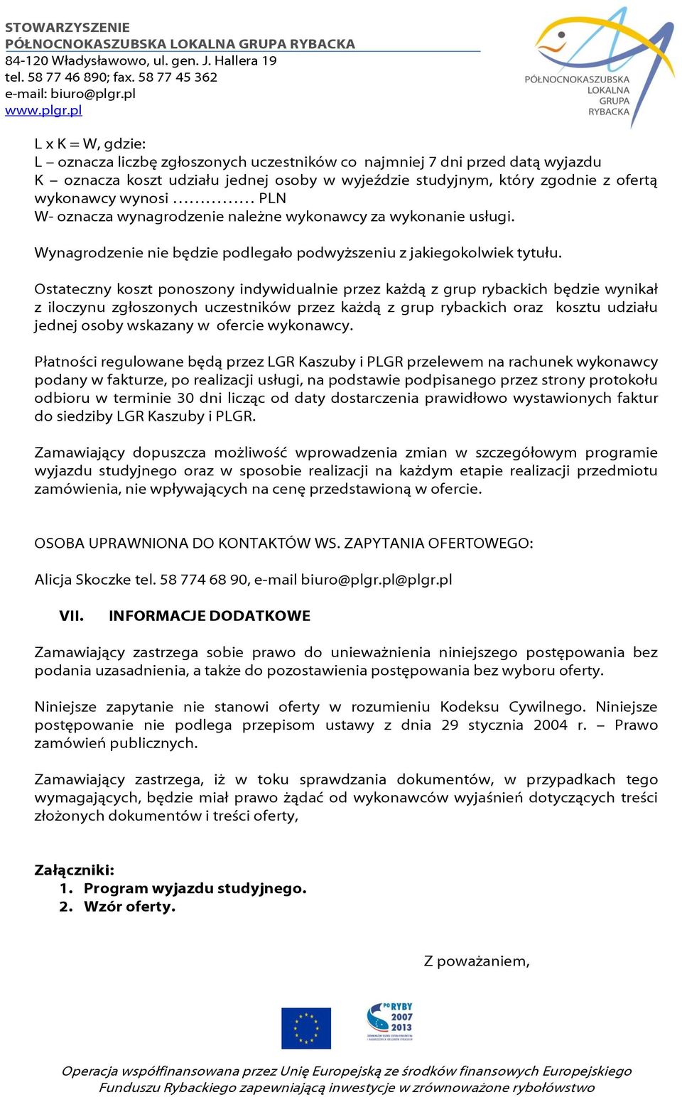 Ostateczny koszt ponoszony indywidualnie przez każdą z grup rybackich będzie wynikał z iloczynu zgłoszonych uczestników przez każdą z grup rybackich oraz kosztu udziału jednej osoby wskazany w